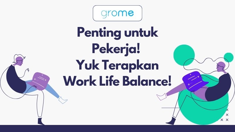 Penting Untuk Pekerja Yuk Terapkan Work Life Balance